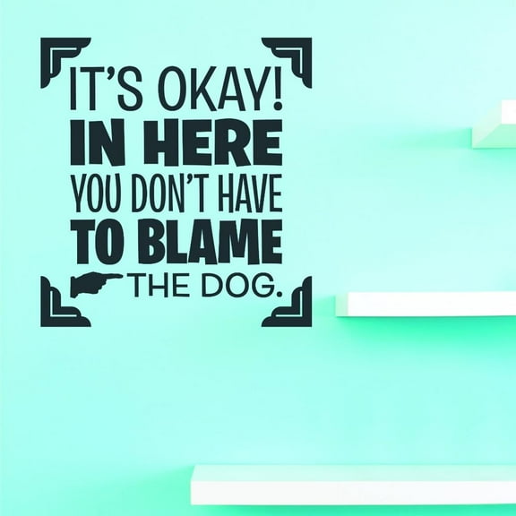 Custom Decals It's Okay! In Here You Don't Have To Blame The Dog. Wall Art Size: 20 X 20 Inches Color: Black