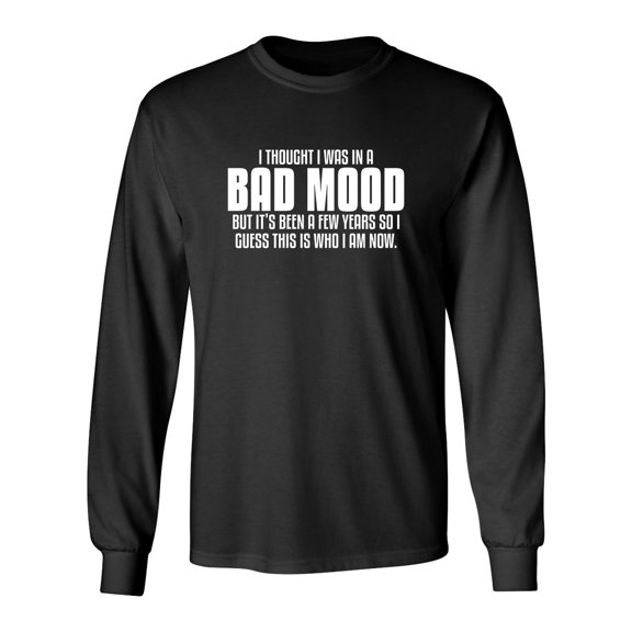 Thought I Was In A Bad Mood But It's Been A Few Years I Guess This Is Who I Am Now Sarcastic Novelty Gift Idea Adult Humor Funny Men's Long Sleeve Shirts