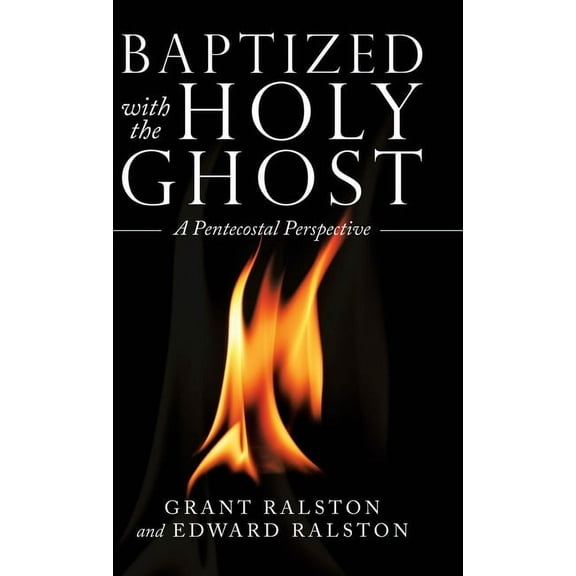 Baptized with the Holy Ghost : A Pentecostal Perspective (Hardcover)
