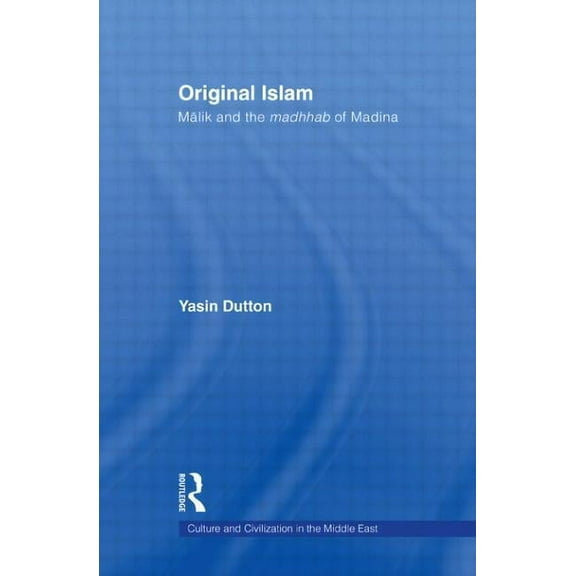 Culture and Civilization in the Middle E Original Islam: Malik and the Madhhab of Madina, (Paperback)