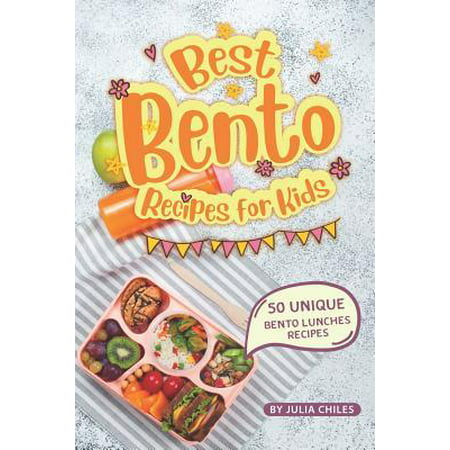 Best Bento Recipes for Kids: 50 Unique Bento Lunches Recipes (Best Bento Box Recipes)