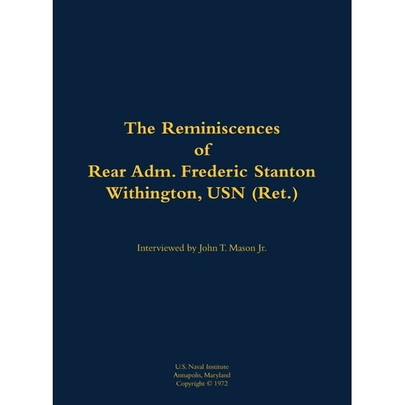 The Reminiscences of Rear Adm. Frederic Stanton Withington, USN (Ret.): 1901-1982, (Hardcover)