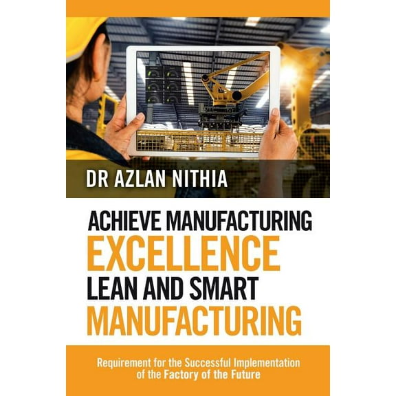 Achieve Manufacturing Excellence Lean and Smart Manufacturing : Requirement for the Successful Implementation of the Factory of the Future