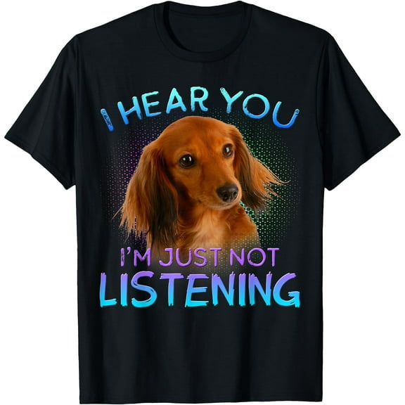 Long Haired Dachshunds I hear you not listening Unisex T-Shirt for Men Women Kids Toddler