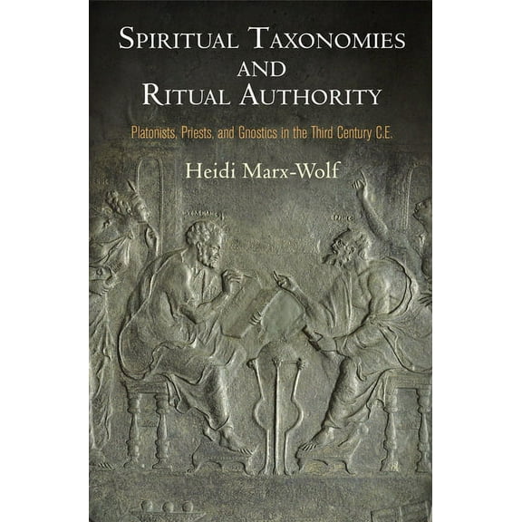 Divinations: Rereading Late Ancient Religion: Spiritual Taxonomies and Ritual Authority: Platonists, Priests, and Gnostics in the Third Century C.E. (Hardcover)
