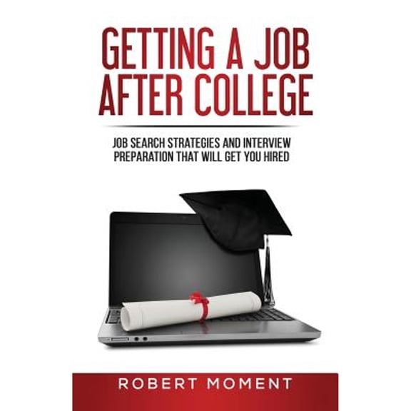 Getting a Job After College: Job Search Strategies and Interview Preparation That Will Get You Hired (Other)
