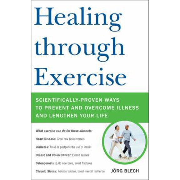 Pre-Owned Healing through Exercise: Scientifically-Proven Ways to Prevent and Overcome Illness and Lengthen Your Life (Hardcover) 0738212997 9780738212999