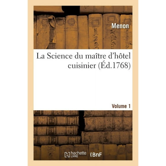 La Science Du Maître d'Hôtel Cuisinier. Volume 1 : Avec Des Observations Sur La Connaissance Et Propriétés Des Alimens (Paperback)