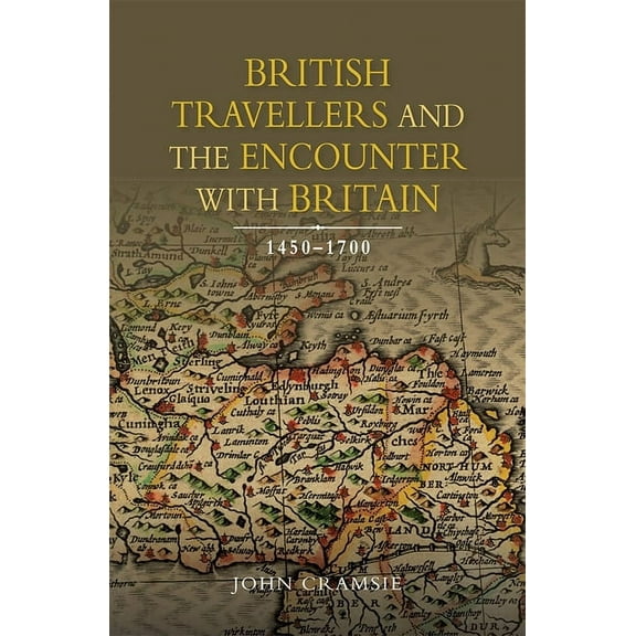 Studies in Early Modern Cultural, Politi British Travellers and the Encounter with Britain, 1450-1700, Book 23, (Hardcover)