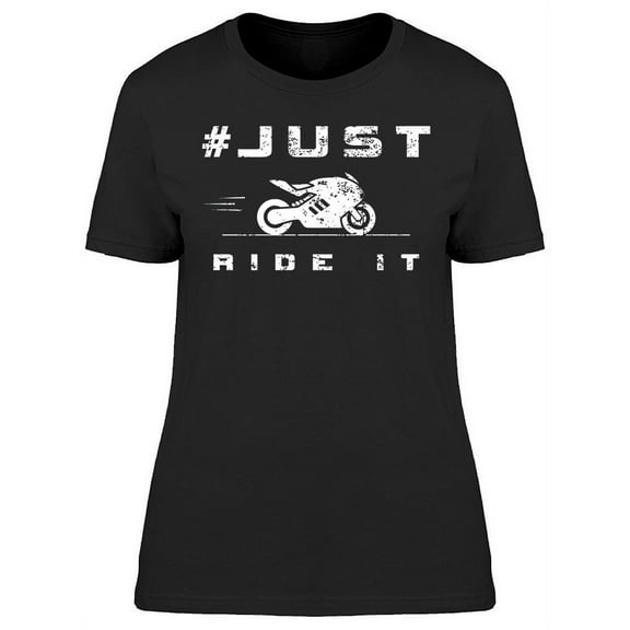Just Ride It Design T-Shirt Women -Image by Shutterstock, Female XX-Large