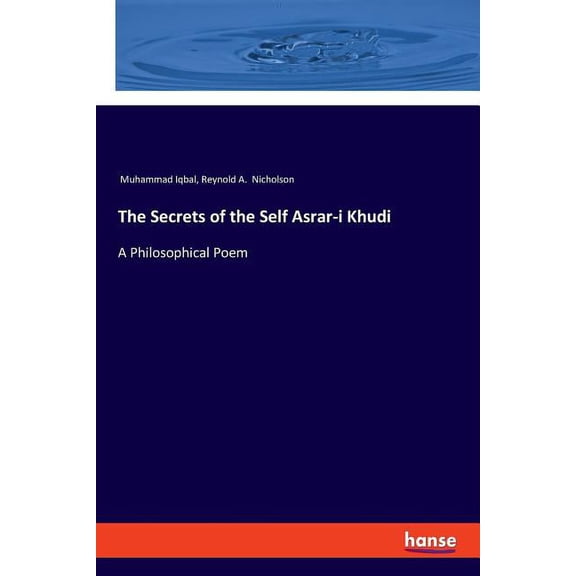The Secrets of the Self Asrar-i Khudi: A Philosophical Poem, (Paperback)