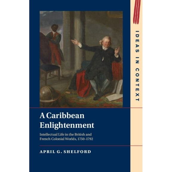 Ideas in Context A Caribbean Enlightenment: Intellectual Life in the British and French Colonial Worlds, 1750-1792, Book 150, (Paperback)
