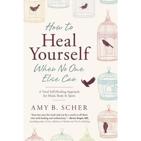 How to Heal Yourself When No One Else Can: A Total Self-Healing Approach for Mind, Body, and Spirit, (Paperback)