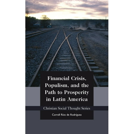 Financial Crisis, Populism, and the Path to Prosperity in Latin America -