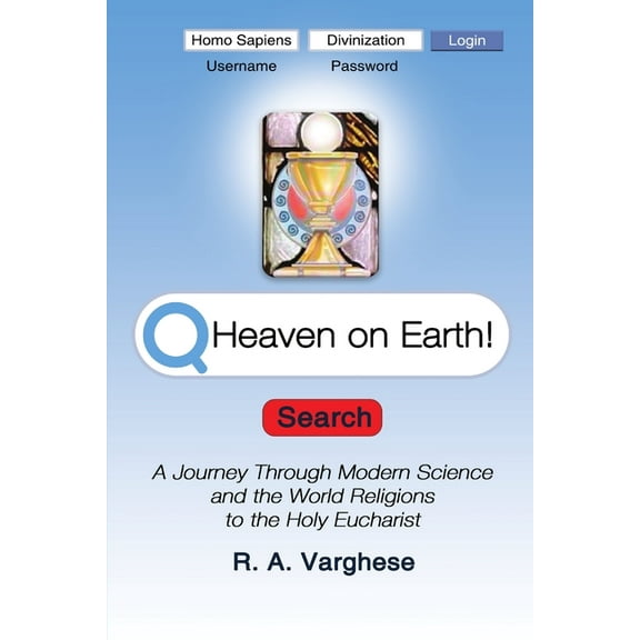 Heaven on Earth! A Journey Through Modern Science and the World Religions to the Holy Eucharist, (Paperback)