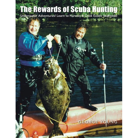 The Rewards of Scuba Hunting: Scuba Adventures! Learn to Harvest & Cook Exotic Seafoods!, (Paperback)