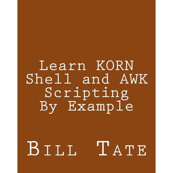 Learn Korn Shell and Awk Scripting by Example : A Cookbook of Advanced Scripts for Unix and Linux Environments