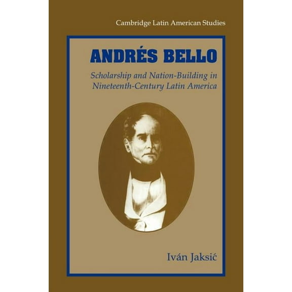 Cambridge Latin American Studies Andres Bello: Scholarship and Nation-Building in Nineteenth-Century Latin America, Book 87, (Paperback)