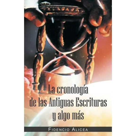 La Cronología De Las Antiguas Escrituras Y Algo Más, (Paperback)