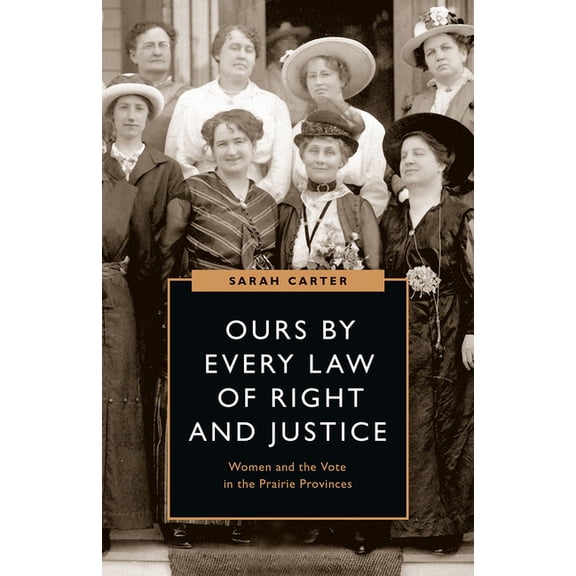 Women’s Suffrage and the Struggle for Democracy: Ours by Every Law of Right and Justice : Women and the Vote in the Prairie Provinces (Hardcover)