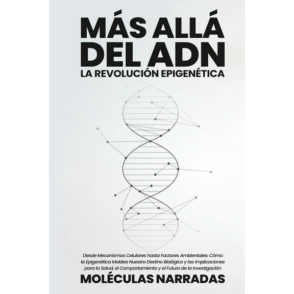 Más allá del ADN: Desde Mecanismos Celulares hasta Factores Ambientales: Cómo la Epigenética Moldea Nuestro Destino Biol, (Paperback)
