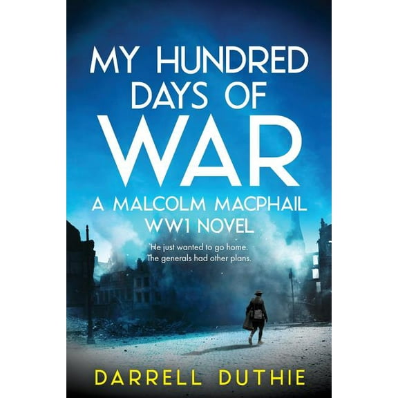 Malcolm MacPhail Ww1 My Hundred Days of War: A Malcolm MacPhail WW1 novel, Book 5, (Paperback)