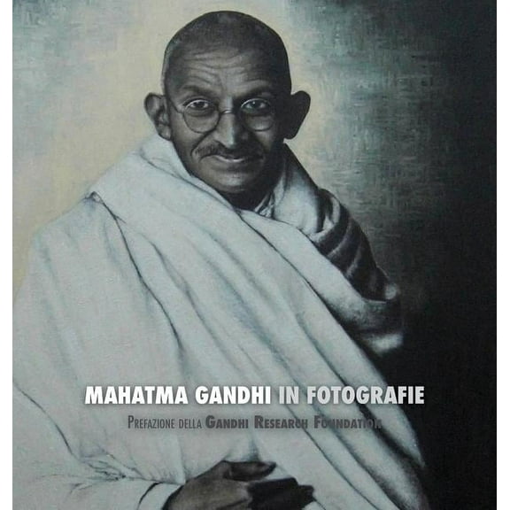 Mahatma Gandhi in Fotografie: Prefazione della Gandhi Research Foundation (Hardcover)