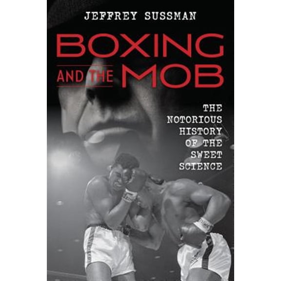 Pre-Owned Boxing and the Mob : The Notorious History of the Sweet Science (Hardcover)