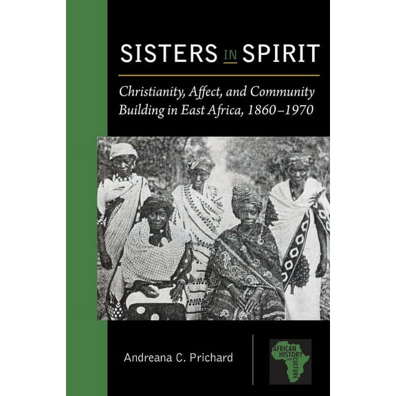African History and Culture: Sisters in Spirit : Christianity, Affect, and Community Building in East Africa, 1860–1970 (Paperback)