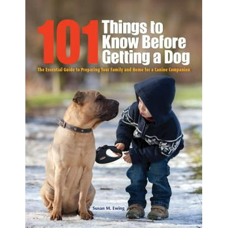 101 Things to Know Before Getting a Dog : The Essential Guide to Preparing Your Family and Home for a Canine