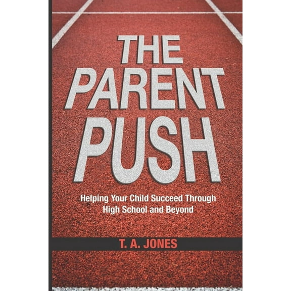 The Parent Push: Helping Your Child Succeed Through High School and Beyond (Paperback)