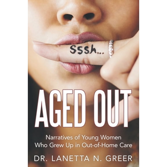 Pre-Owned Aged Out: Narratives of Young Women Who Grew up in Out-Of-Home Care (Paperback) by Dr. Lanetta N Greer