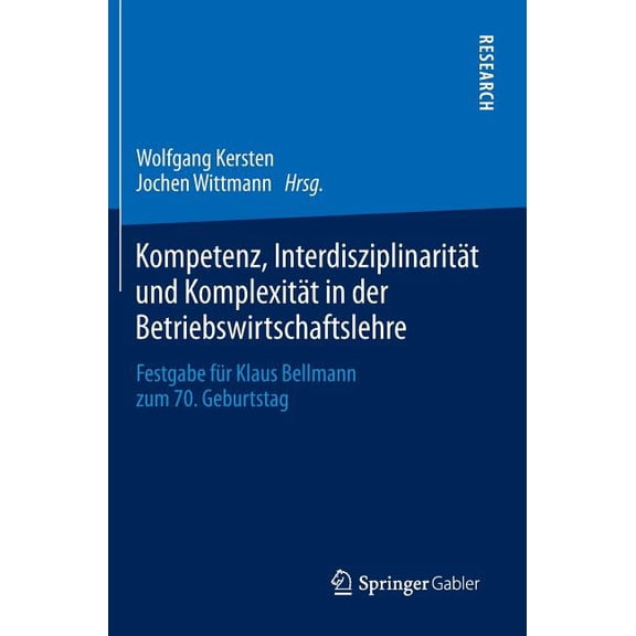 Kompetenz, InterdisziplinaritÃ¤t Und KomplexitÃ¤t in Der Betriebswirtschaftslehre: Festgabe FÃ¼r Klaus Bellmann Zum 70. Geb, (Hardcover)