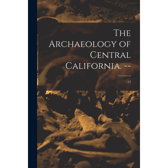 The Archaeology of Central California. --; 12, (Paperback)