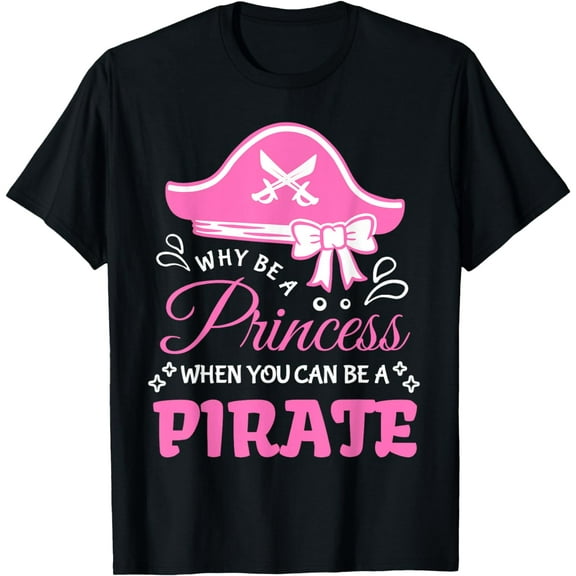 Funny Girls Costume Why Be Princess When You Can Be A Pirate T-Shirt mens t shirt，black，women，funny，misfits，men，journey，t-shirt