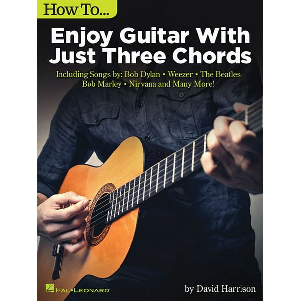 How To Enjoy Guitar With Just 3 Chords Including Songs By Bob Dylan Weezer The Beatles Bob Marley Nirvana Many More Paperback Walmart Com Walmart Com