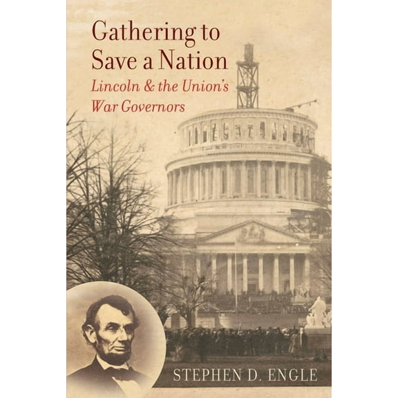 Civil War America Gathering to Save a Nation: Lincoln and the Union's War Governors, (Paperback)