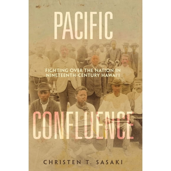 Pacific Confluence: Fighting Over the Nation in Nineteenth-Century Hawai''i Volume 69