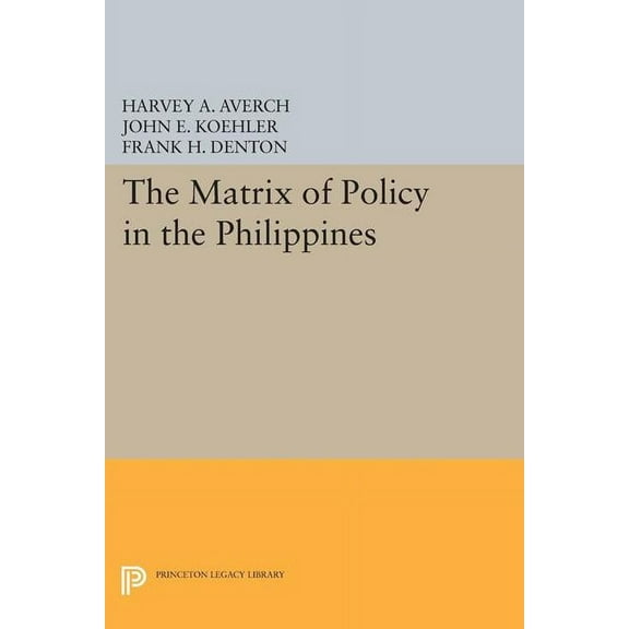 Princeton Legacy Library The Matrix of Policy in the Philippines, Book 1756, (Paperback)