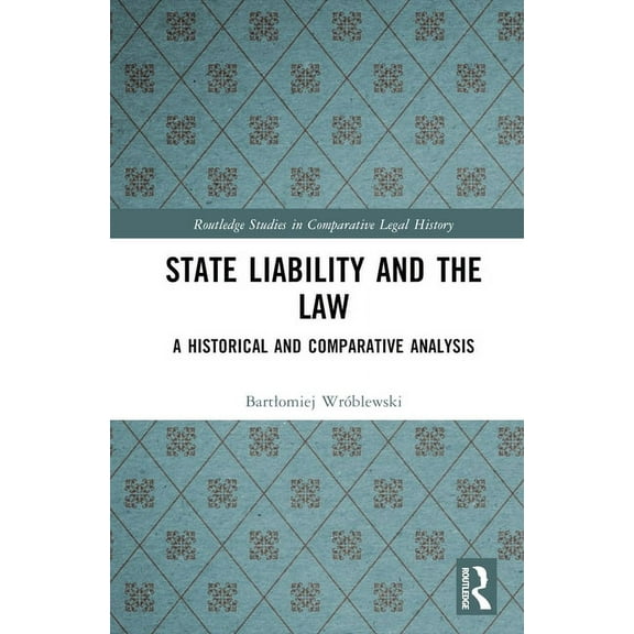 Routledge Studies in Comparative Legal H State Liability and the Law: A Historical and Comparative Analysis, (Hardcover)