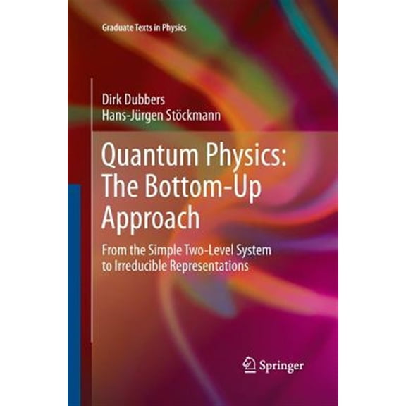Pre-Owned Graduate Texts in Physics: Quantum Physics: The Bottom-Up Approach: From the Simple Two-Level System to Irreducible Representations (Paperback)