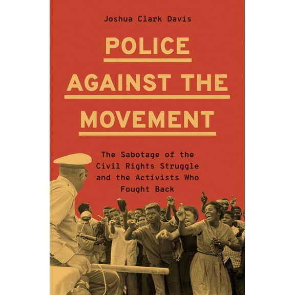 Politics and Society in Modern America Police Against the Movement: The Sabotage of the Civil Rights Struggle and the Activists Who Fought Back, (Hardcover)