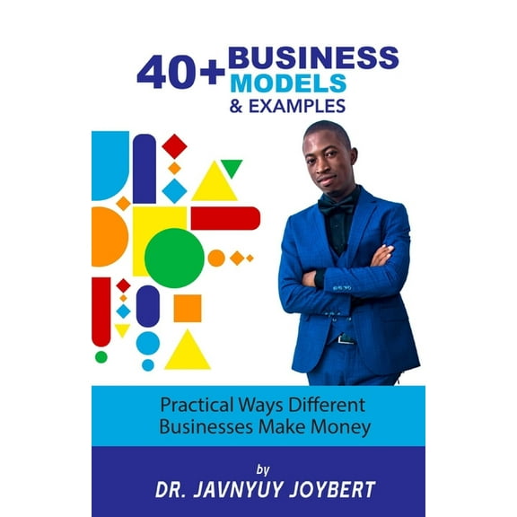 40  Business Models and Examples: Practical Ways Different Businesses Make Money (Paperback) by Javnyuy Joybert