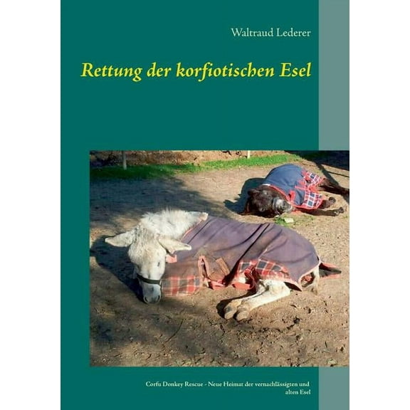 Rettung der korfiotischen Esel: Corfu Donkey Rescue - Neue Heimat der vernachlÃ¤ssigten und alten Esel, (Paperback)