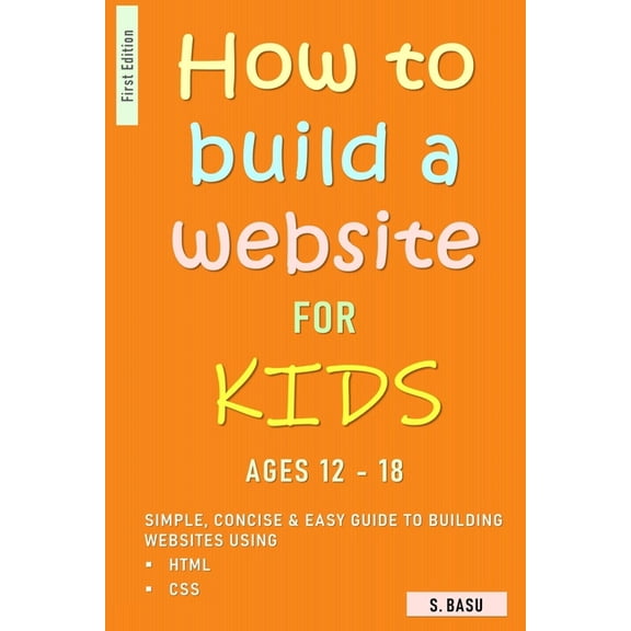 How To Build A Website For Kids AGES 12 - 18: Simple, Concise & Easy Guide To Building Websites Using HTML & CSS, (Paperback)