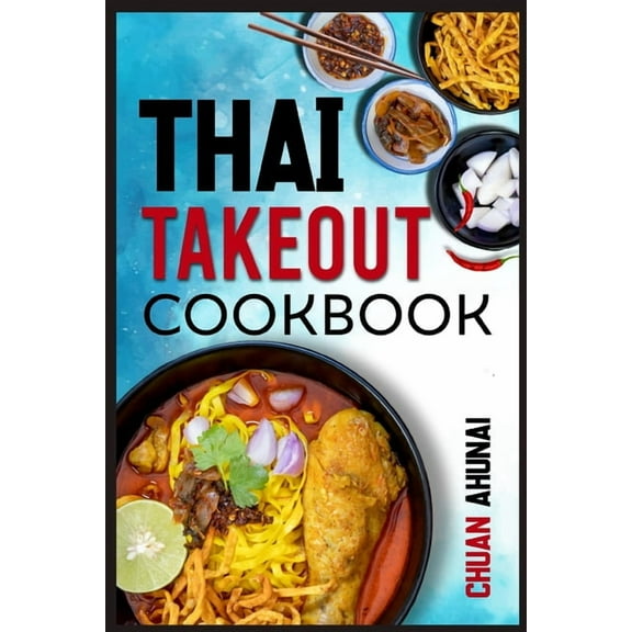 Thai Takeout Cookbook: Start Cooking Thai Food Recipes Inspired by Your Favorite Takeout (2022 Guide for Beginners), (Paperback)