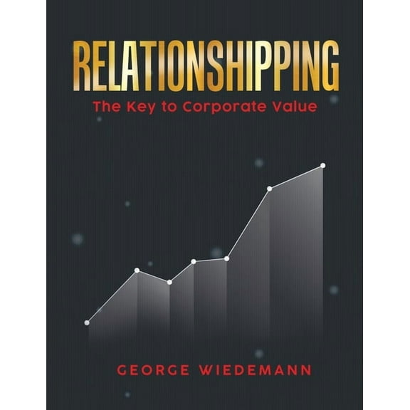 Relationshipping: The Key To Corporate Value, (Paperback)
