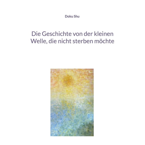 Die Geschichte von der kleinen Welle, die nicht sterben mÃ¶chte, (Paperback)