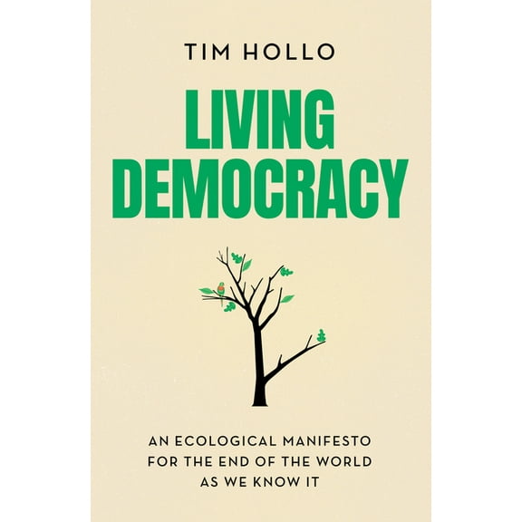 Living Democracy: An Ecological Manifesto for the End of the World as We Know It, (Paperback)