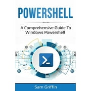 SAM GRIFFIN PowerShell: A Comprehensive Guide to Windows PowerShell, (Paperback)